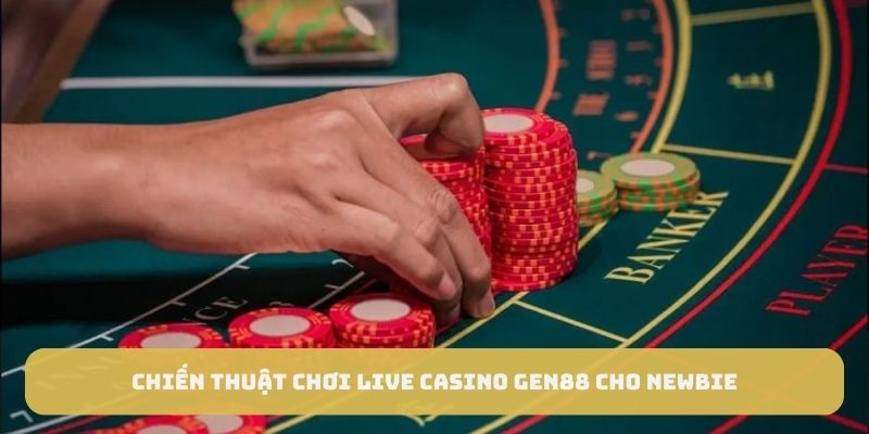 Chiến thuật chơi live casino GEN88 cho newbie