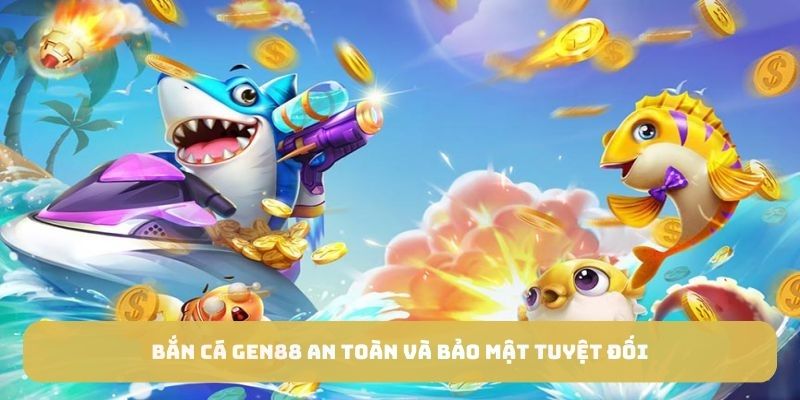 Bắn cá GEN88 an toàn và bảo mật tuyệt đối