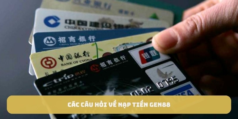 Các câu hỏi về nạp tiền Gen88