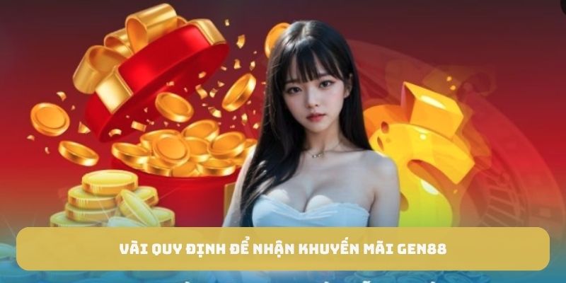 Vài quy định để nhận khuyến mãi GEN88 